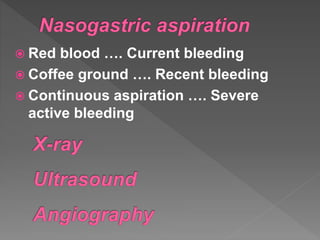  Red blood …. Current bleeding
 Coffee ground …. Recent bleeding
 Continuous aspiration …. Severe
active bleeding
 