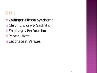  Zollinger-Ellison Syndrome
 Chronic Erosive Gastritis
 Esophagus Perforation
 Peptic Ulcer
 Esophageal Varices
92
 