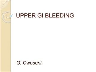 UPPER GI BLEEDING
O. Owoseni.
 
