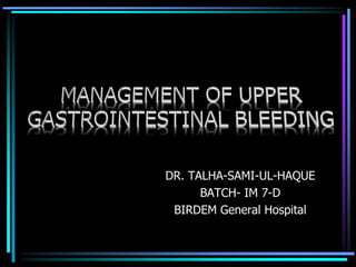 DR. TALHA-SAMI-UL-HAQUE
BATCH- IM 7-D
BIRDEM General Hospital
 