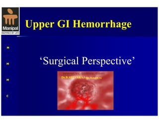 Dr.B.SELVARAJ MS;Mch;FICS;
Upper GI Hemorrhage
M
M
M
C
‘Surgical Perspective’
 