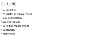 OUTLINE
• Introduction
• Principles of management
• Risk stratification
• Specific therapy
• Definitive management
• Conclusion
• References
 