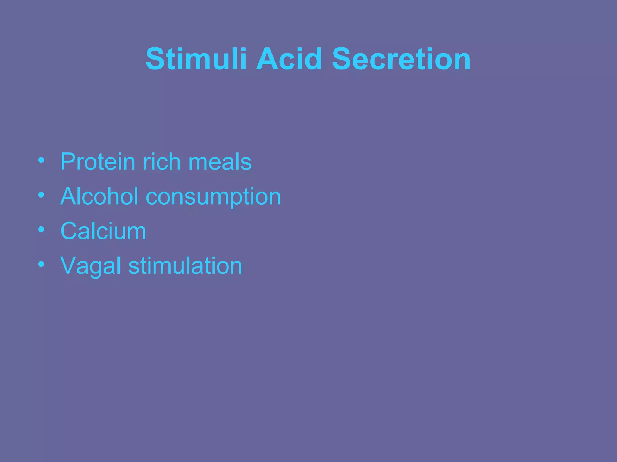 Stimuli Acid Secretion


•   Protein rich meals
•   Alcohol consumption
•   Calcium
•   Vagal stimulation
 
