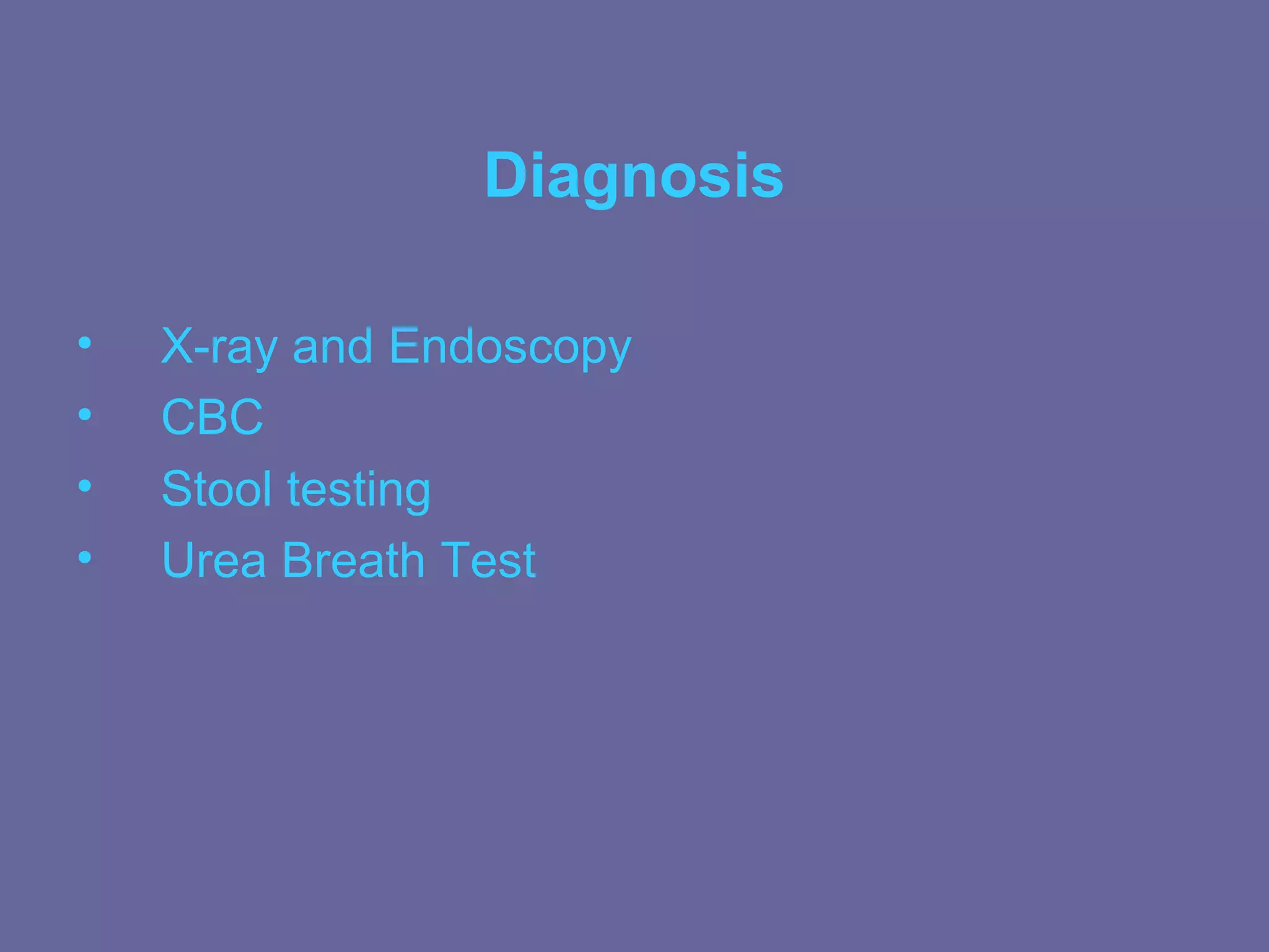 Diagnosis

•   X-ray and Endoscopy
•   CBC
•   Stool testing
•   Urea Breath Test
 