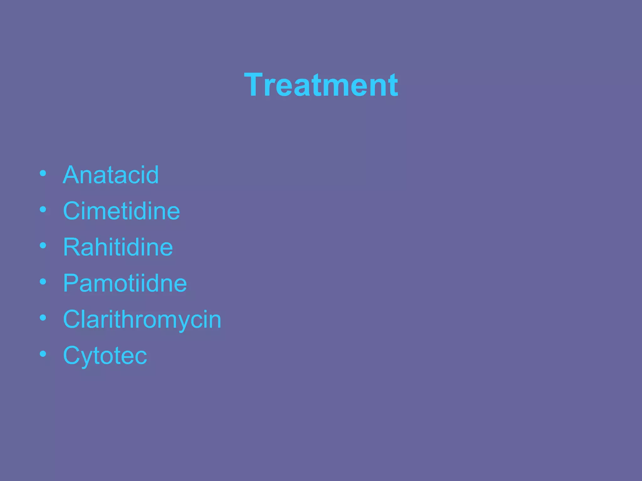 Treatment

•   Anatacid
•   Cimetidine
•   Rahitidine
•   Pamotiidne
•   Clarithromycin
•   Cytotec
 
