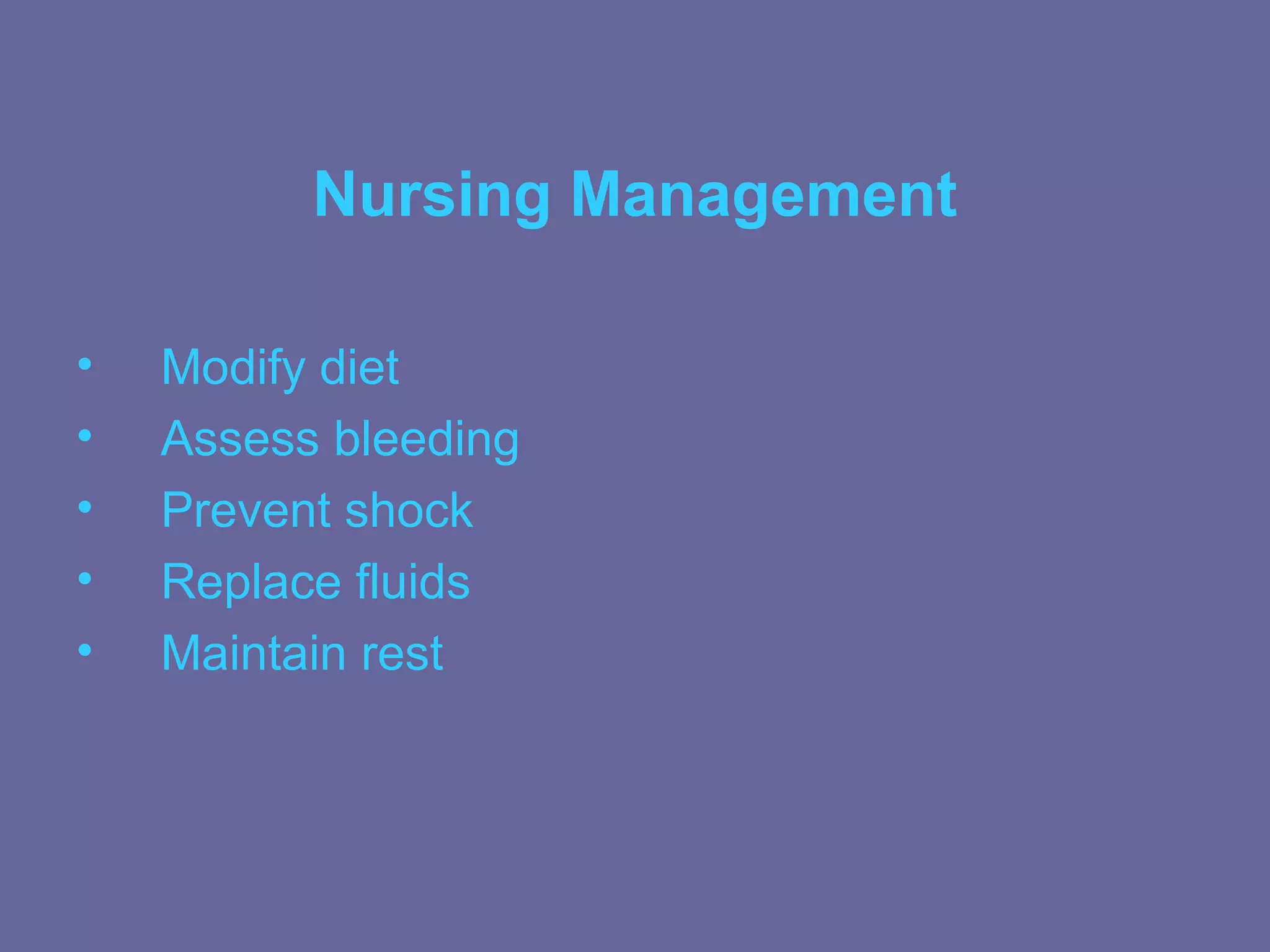Nursing Management

•   Modify diet
•   Assess bleeding
•   Prevent shock
•   Replace fluids
•   Maintain rest
 