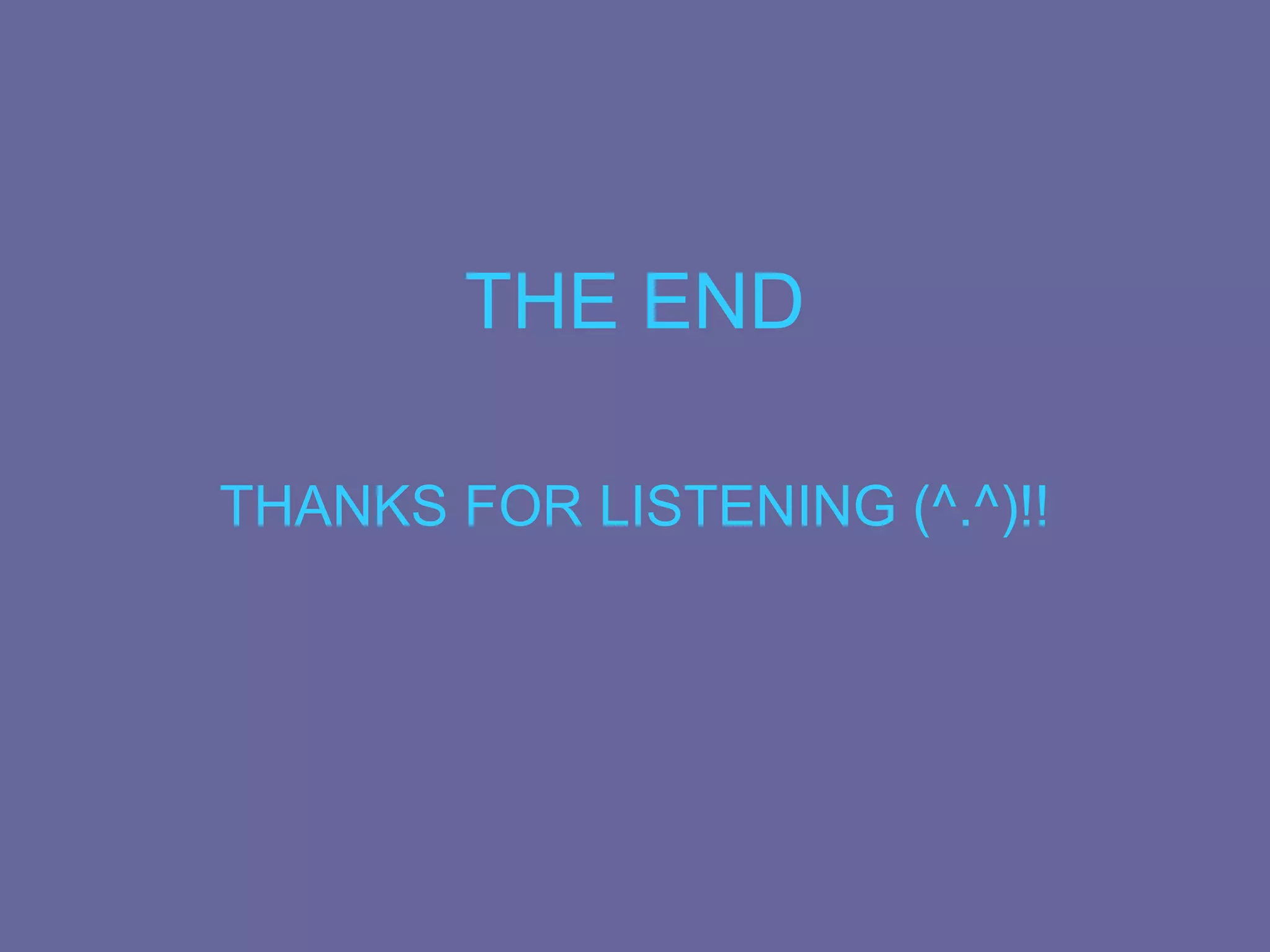 THE END

THANKS FOR LISTENING (^.^)!!
 