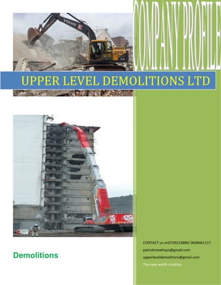 Demolitions
CONTACT us on0729215889/ 0638461117
patrickmawhayo@gmail.com
upperleveldemolitions@gmail.com
The new worth creation
UPPER LEVEL DEMOLITIONS LTD
 