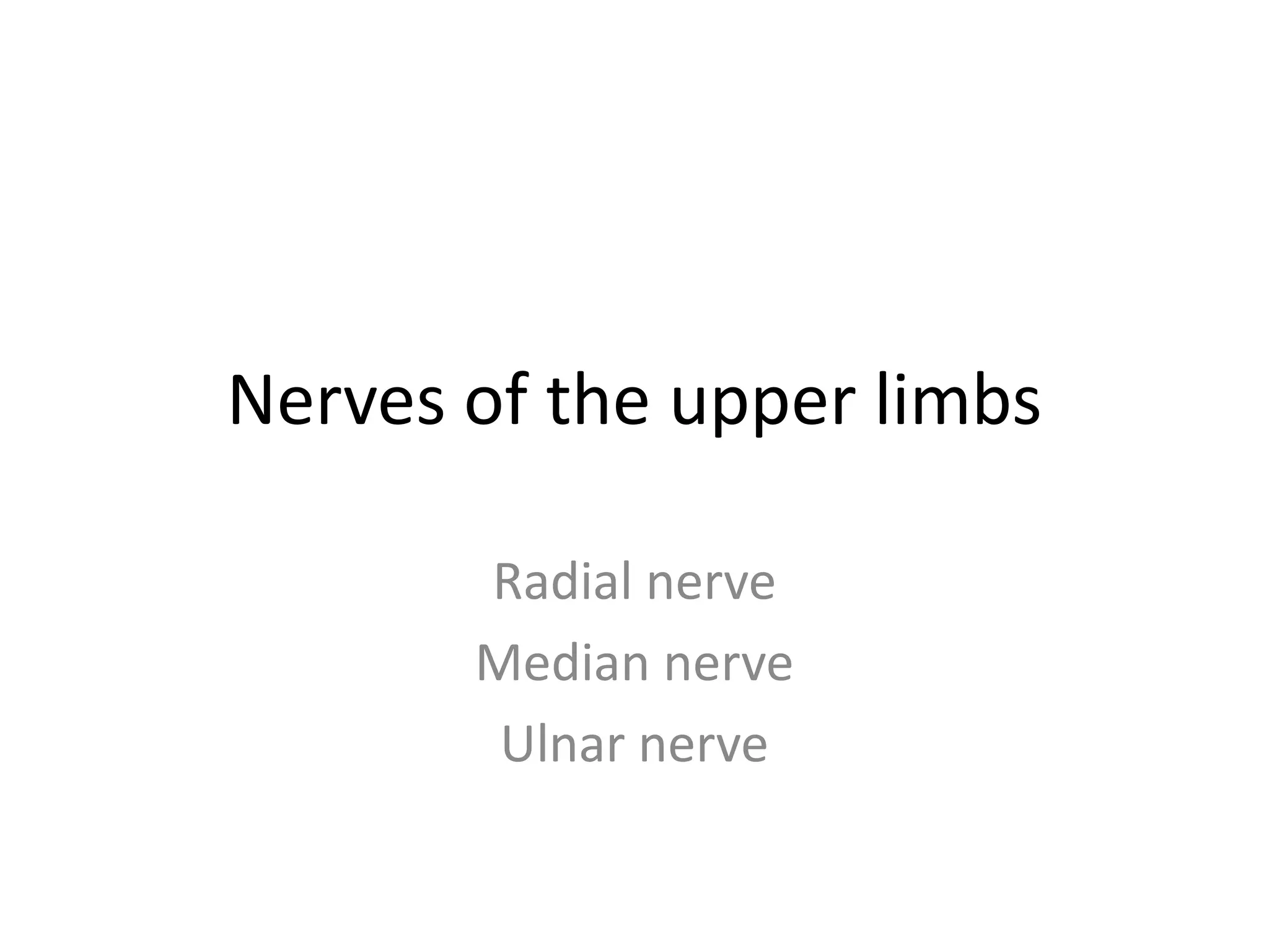 Nerves of the upper limbs

       Radial nerve
       Median nerve
        Ulnar nerve
 