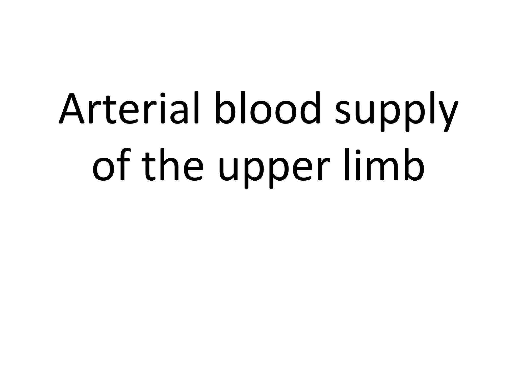 Arterial blood supply
 of the upper limb
 