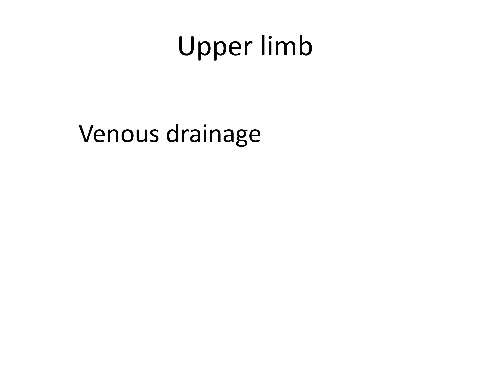 Upper limb

Venous drainage
 