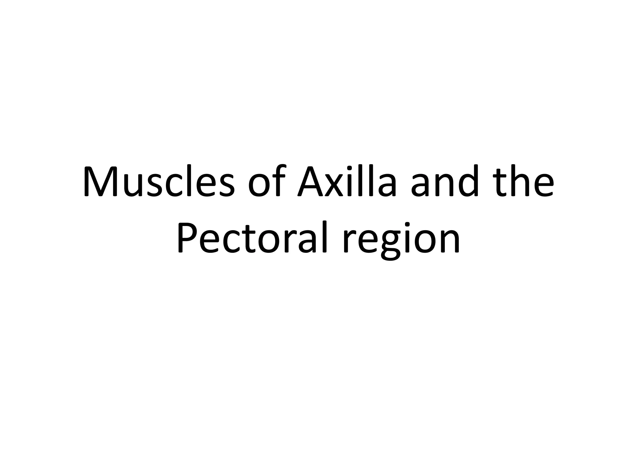 Muscles of Axilla and the
    Pectoral region
 