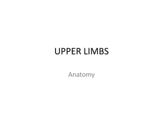 UPPER LIMBS
Anatomy
 