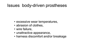 Issues body-driven prostheses
• excessive wear temperatures,
• abrasion of clothes,
• wire failure,
• unattractive appearance,
• harness discomfort and/or breakage
 