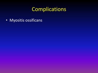 Complications
• Myositis ossificans
 
