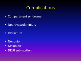 Complications
• Compartment syndrome

• Neurovascular injury

• Refracture

• Nonunion
• Malunion
• DRUJ subluxation
 