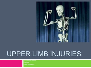 UPPER LIMB INJURIES
Dr Abhishek Agarwal
Lecturer
Deptt orthopedics
 