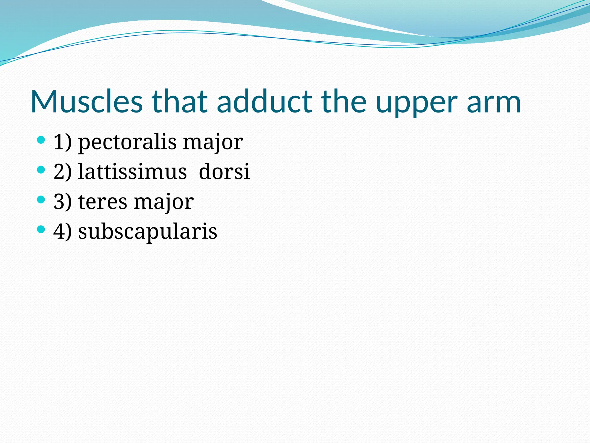 Muscles that adduct the upper arm
 1) pectoralis major
 2) lattissimus dorsi
 3) teres major
 4) subscapularis
 