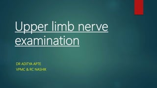 Upper limb nerve
examination
DR ADITYA APTE
VPMC & RC NASHIK
 