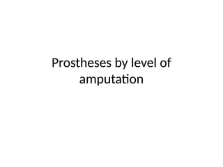 Prostheses by level of
amputation
 