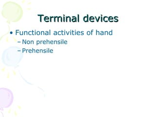 Terminal devicesTerminal devices
• Functional activities of hand
– Non prehensile
– Prehensile
 