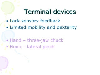 Terminal devicesTerminal devices
• Lack sensory feedback
• Limited mobility and dexterity
• Hand – three-jaw chuck
• Hook – lateral pinch
 