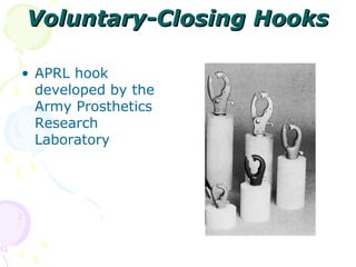 Voluntary-Closing HooksVoluntary-Closing Hooks
• APRL hook
developed by the
Army Prosthetics
Research
Laboratory
 
