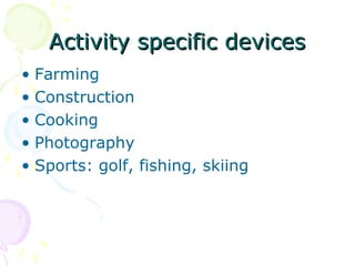 Activity specific devicesActivity specific devices
• Farming
• Construction
• Cooking
• Photography
• Sports: golf, fishing, skiing
 