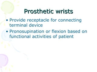 Prosthetic wristsProsthetic wrists
• Provide receptacle for connecting
terminal device
• Pronosupination or flexion based on
functional activities of patient
 