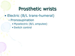 Prosthetic wristsProsthetic wrists
• Electric (B/L trans-humeral)
– Pronosupination
• Myoelectric (B/L amputee)
• Switch control
 