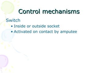 Control mechanismsControl mechanisms
Switch
• Inside or outside socket
• Activated on contact by amputee
 