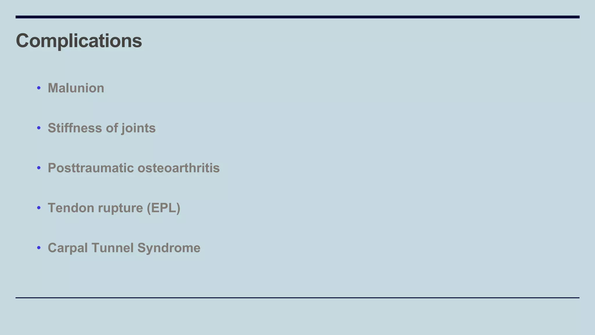 Complications
• Malunion
• Stiffness of joints
• Posttraumatic osteoarthritis
• Tendon rupture (EPL)
• Carpal Tunnel Syndrome
 
