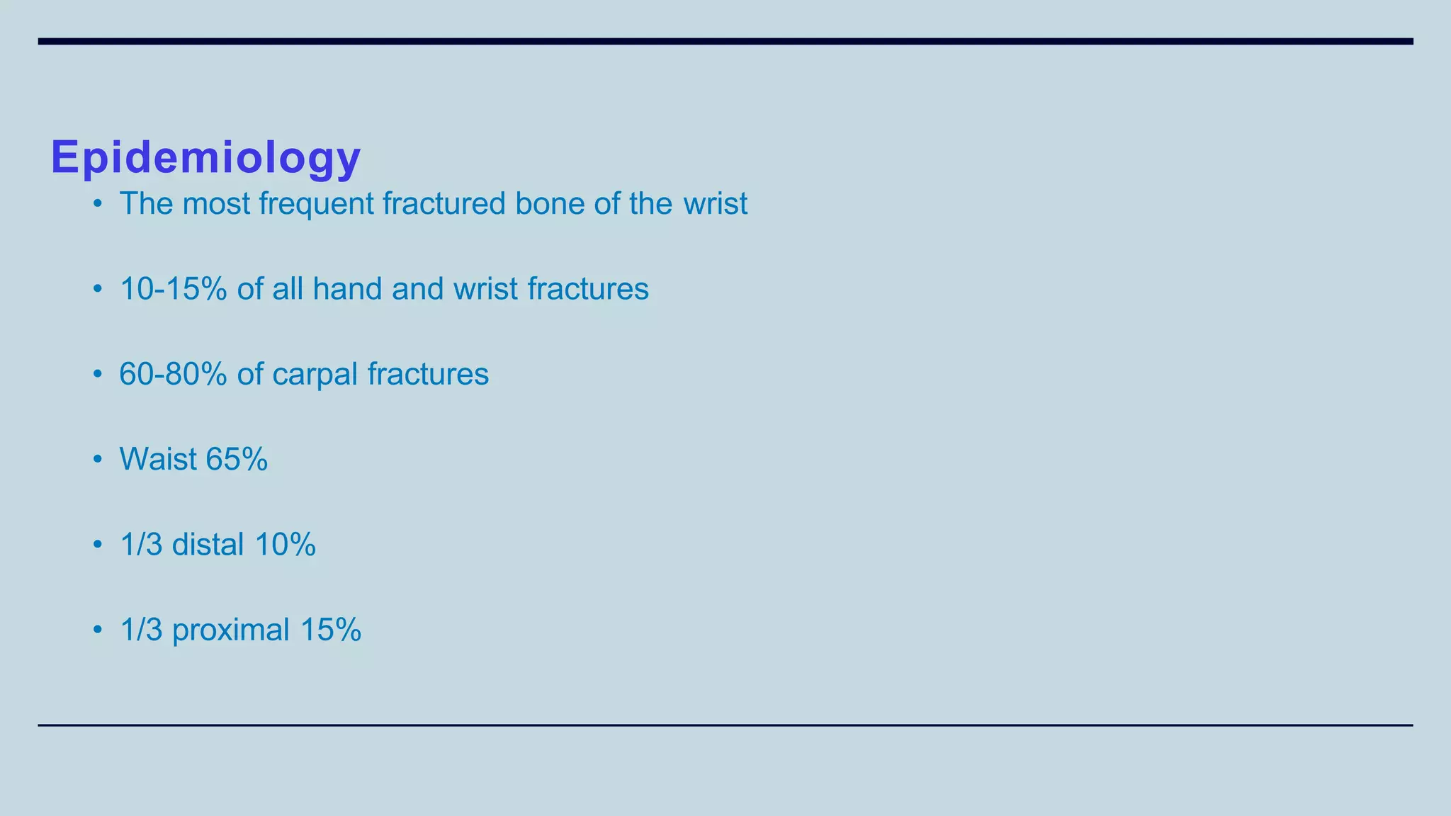 Epidemiology
• The most frequent fractured bone of the wrist
• 10-15% of all hand and wrist fractures
• 60-80% of carpal fractures
• Waist 65%
• 1/3 distal 10%
• 1/3 proximal 15%
 