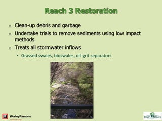 o   Clean-up debris and garbage
o   Undertake trials to remove sediments using low impact
    methods
o   Treats all stormwater inflows
    • Grassed swales, bioswales, oil-grit separators
 