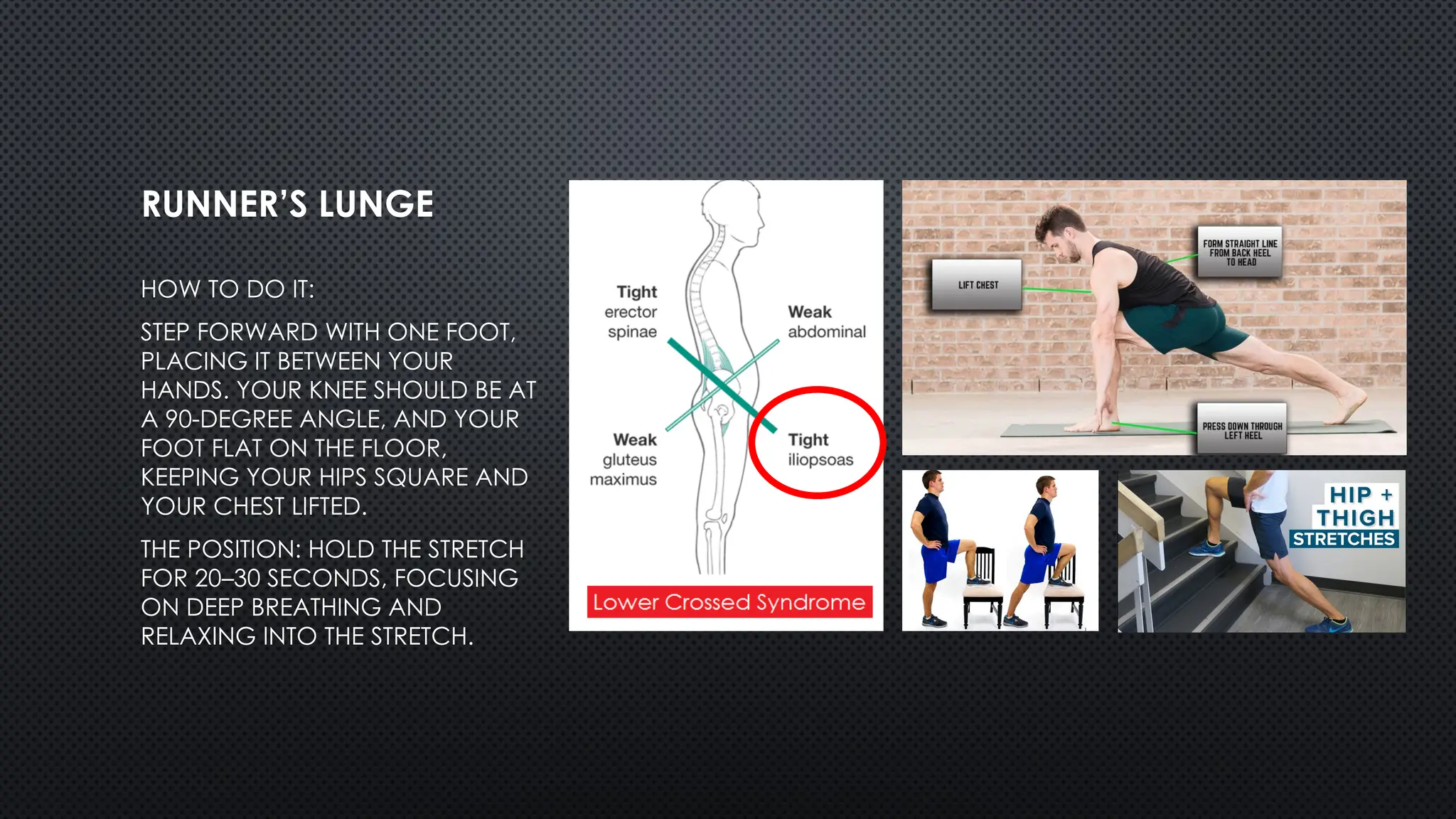 RUNNER’S LUNGE
HOW TO DO IT:
STEP FORWARD WITH ONE FOOT,
PLACING IT BETWEEN YOUR
HANDS. YOUR KNEE SHOULD BE AT
A 90-DEGREE ANGLE, AND YOUR
FOOT FLAT ON THE FLOOR,
KEEPING YOUR HIPS SQUARE AND
YOUR CHEST LIFTED.
THE POSITION: HOLD THE STRETCH
FOR 20–30 SECONDS, FOCUSING
ON DEEP BREATHING AND
RELAXING INTO THE STRETCH.
 
