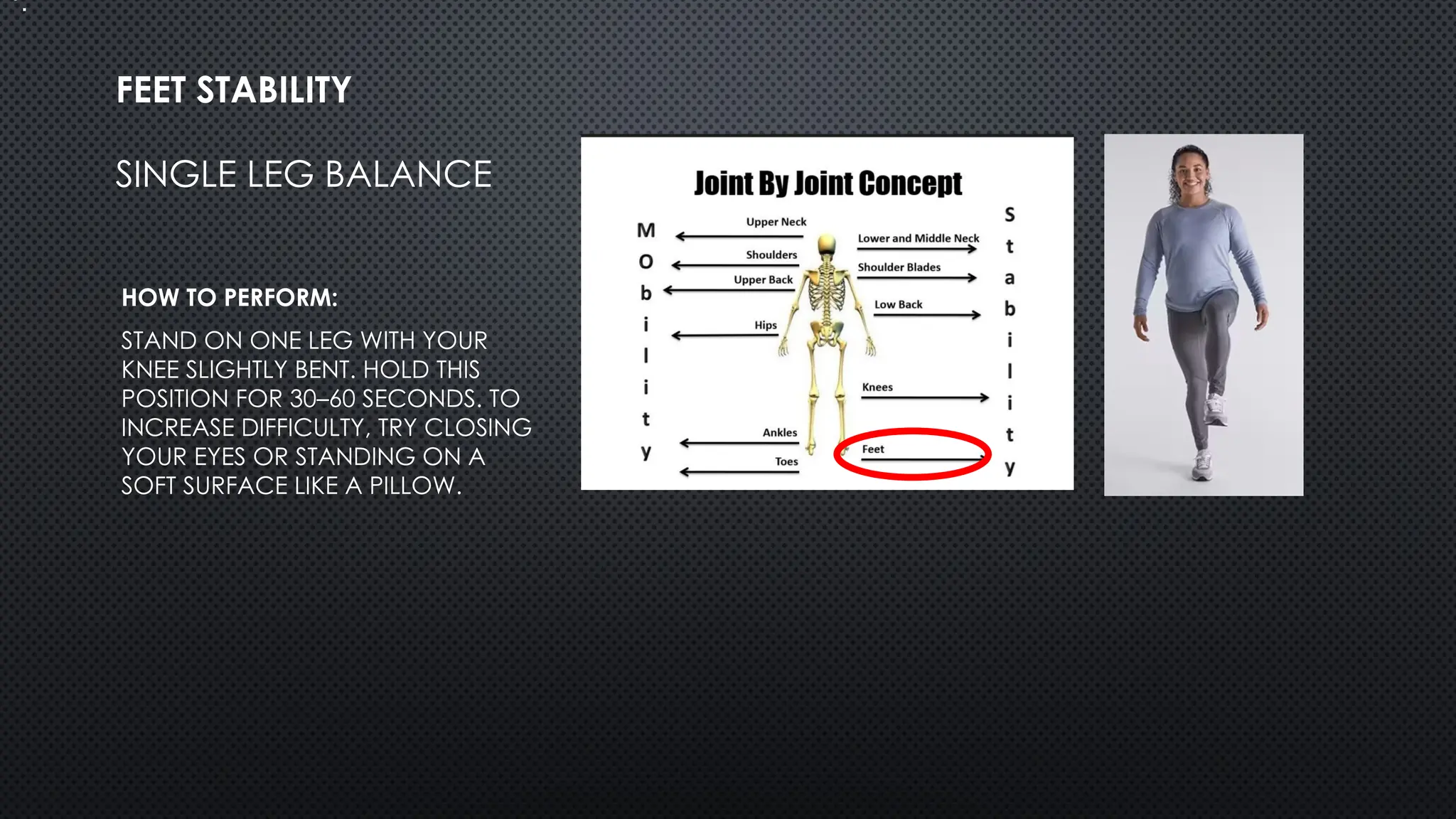 SINGLE LEG BALANCE
HOW TO PERFORM:
STAND ON ONE LEG WITH YOUR
KNEE SLIGHTLY BENT. HOLD THIS
POSITION FOR 30–60 SECONDS. TO
INCREASE DIFFICULTY, TRY CLOSING
YOUR EYES OR STANDING ON A
SOFT SURFACE LIKE A PILLOW.
FEET STABILITY
•.
 