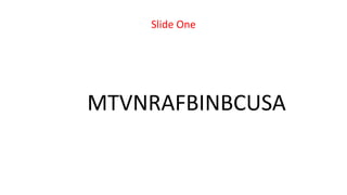 Slide One
MTVNRAFBINBCUSA
 