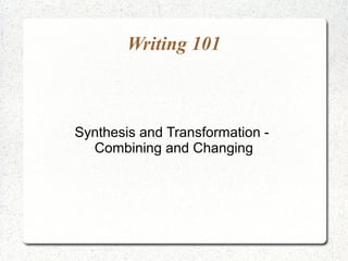 Writing 101



Synthesis and Transformation -
  Combining and Changing
 