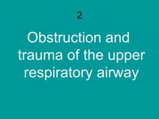 2
Obstruction and
trauma of the upper
respiratory airway
 