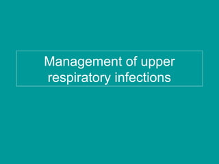 Management of upper
respiratory infections
 