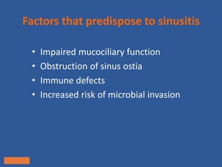 Factors that predispose to sinusitis
• Impaired mucociliary function
• Obstruction of sinus ostia
• Immune defects
• Increased risk of microbial invasion
10/2/98
 