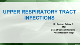 UPPER RESPIRATORY TRACT
INFECTIONS
Dr. Sookun Rajeev K
(MD)
Dept of General Medicine
Anna Medical College
 