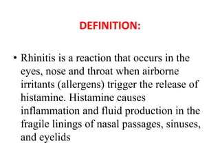 CAUSES:
• Allergic rhinitis is a very common
cause of rhinitis
• Seasonal allergic rhinitis (hay fever)
is usually caused ...