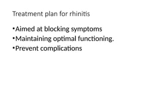 Treatment plan for rhinitis
•Aimed at blocking symptoms
•Maintaining optimal functioning.
•Prevent complications
 