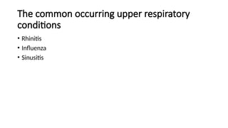 The common occurring upper respiratory
conditions
• Rhinitis
• Influenza
• Sinusitis
 