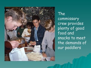 The commissary crew provides plenty of good food and snacks to meet the demands of our paddlers 