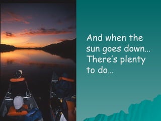 And when the sun goes down…There’s plenty to do… 