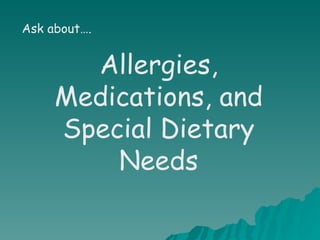 Allergies, Medications, and Special Dietary Needs Ask about…. 