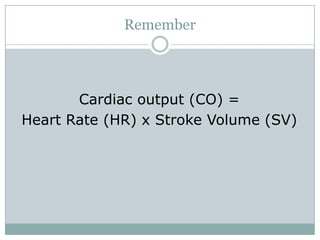 Remember




       Cardiac output (CO) =
Heart Rate (HR) x Stroke Volume (SV)
 