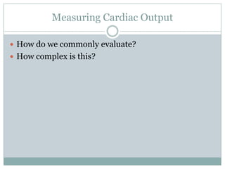 Measuring Cardiac Output

 How do we commonly evaluate?
 How complex is this?
 